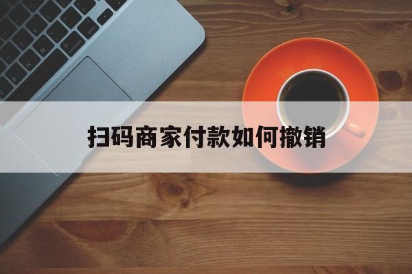 苍南最新扫码商家付款如何撤销方法分析(最方便真实的苍南扫了商家付款码怎么要求退款方法)