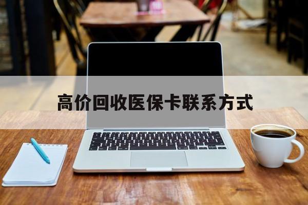 苍南最新高价回收医保卡联系方式方法分析(最方便真实的苍南专业回收医保药电话方法)
