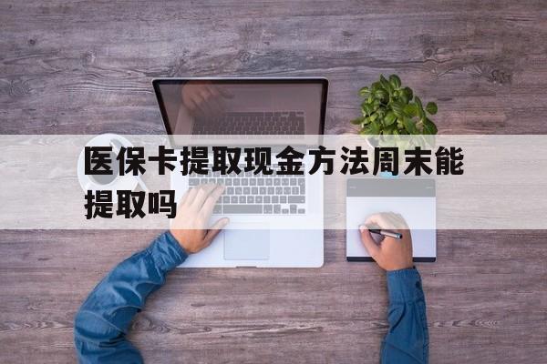 苍南最新医保卡提取现金方法周末能提取吗方法分析(最方便真实的苍南医保卡提取现金方法周末能提取吗安全吗方法)